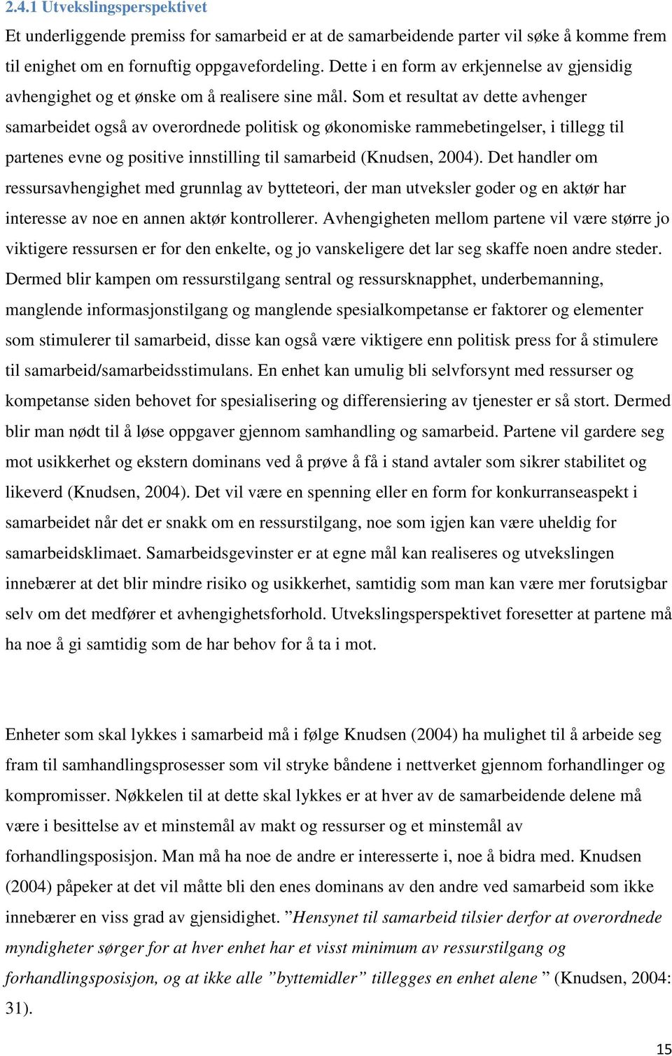 Som et resultat av dette avhenger samarbeidet også av overordnede politisk og økonomiske rammebetingelser, i tillegg til partenes evne og positive innstilling til samarbeid (Knudsen, 2004).