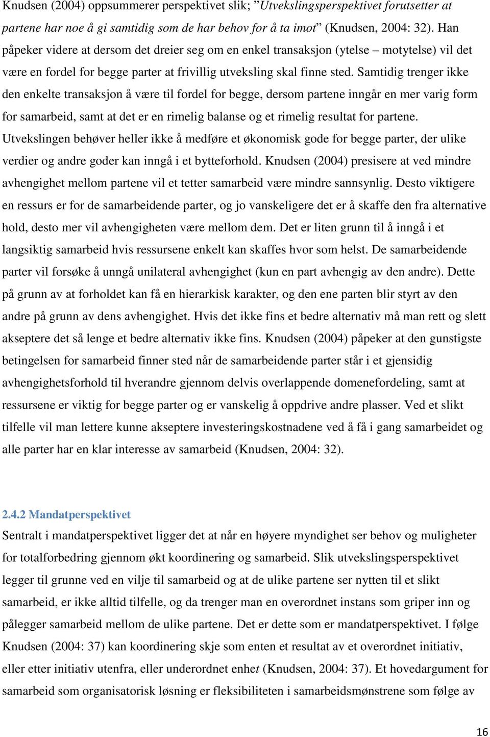 Samtidig trenger ikke den enkelte transaksjon å være til fordel for begge, dersom partene inngår en mer varig form for samarbeid, samt at det er en rimelig balanse og et rimelig resultat for partene.