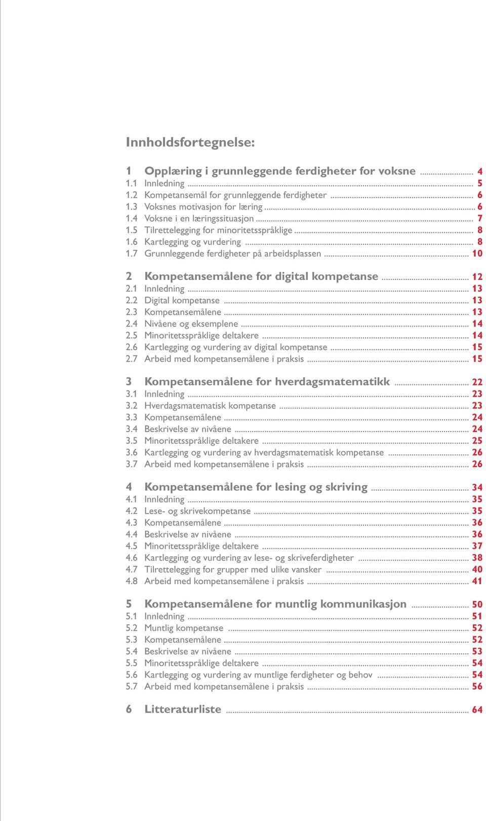 1 Innledning... 13 2.2 Digital kompetanse... 13 2.3 Kompetansemålene... 13 2.4 Nivåene og eksemplene... 14 2.5 Minoritetsspråklige deltakere... 14 2.6 Kartlegging og vurdering av digital kompetanse.