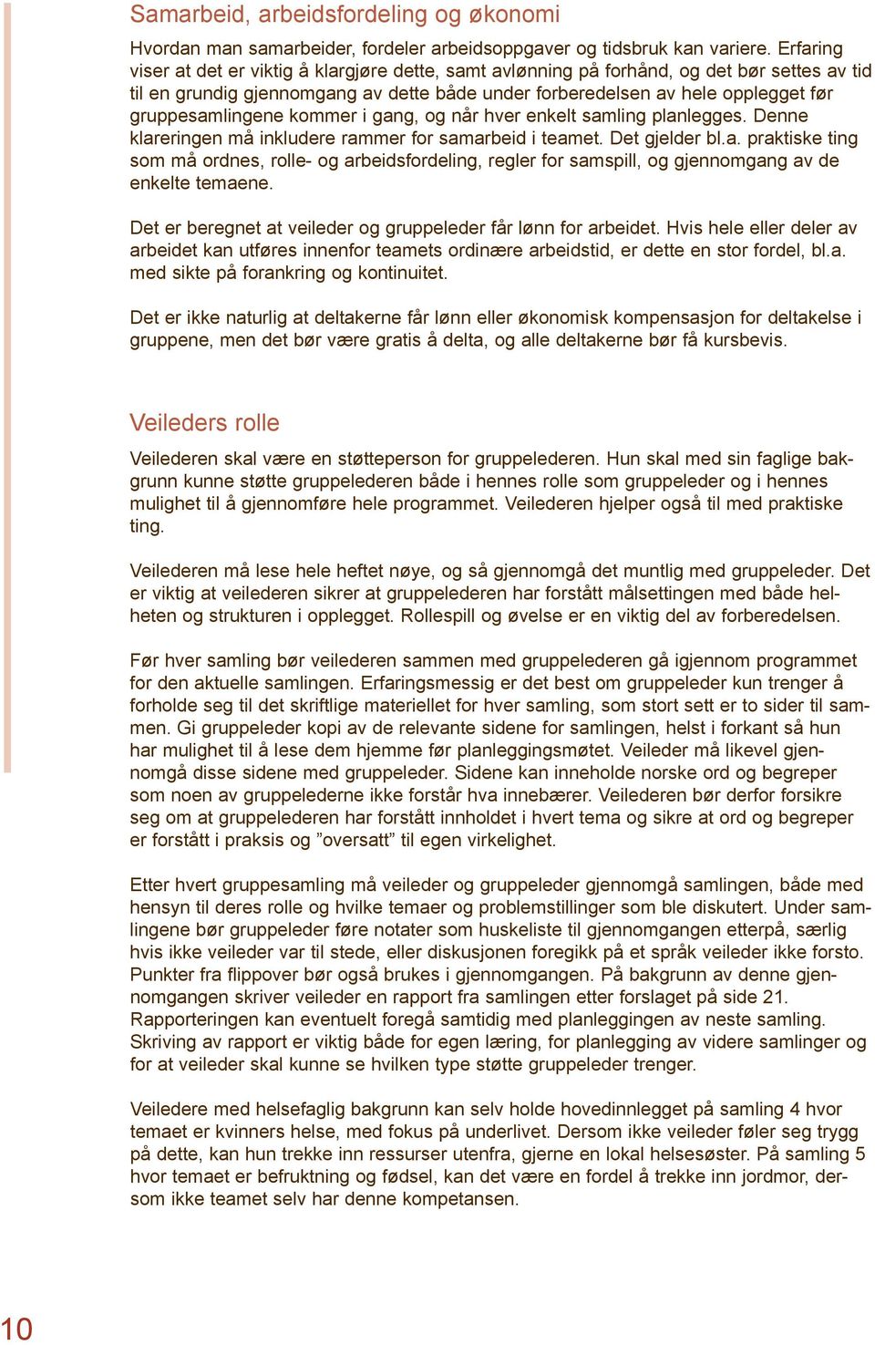 gruppesamlingene kommer i gang, og når hver enkelt samling planlegges. Denne klareringen må inkludere rammer for samarbeid i teamet. Det gjelder bl.a. praktiske ting som må ordnes, rolle og arbeidsfordeling, regler for samspill, og gjennomgang av de enkelte temaene.