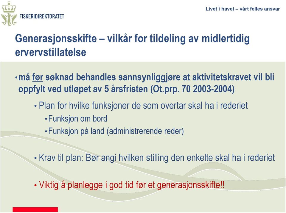 70 2003-2004) Plan for hvilke funksjoner de som overtar skal ha i rederiet Funksjon om bord Funksjon på land