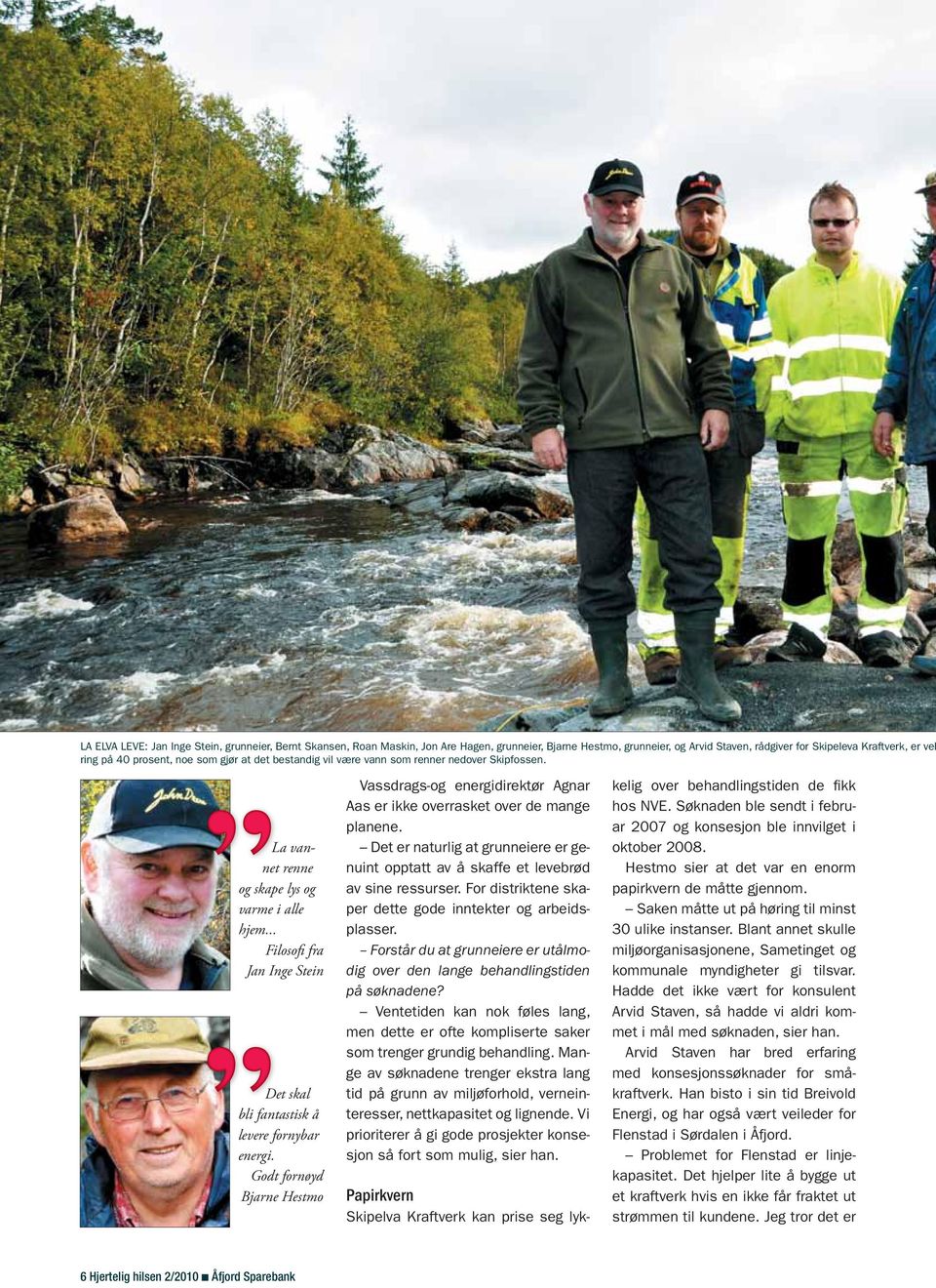 .. Filosofi fra Jan Inge Stein Det skal bli fantastisk å levere fornybar energi. Godt fornøyd Bjarne Hestmo Vassdrags-og energidirektør Agnar Aas er ikke overrasket over de mange planene.