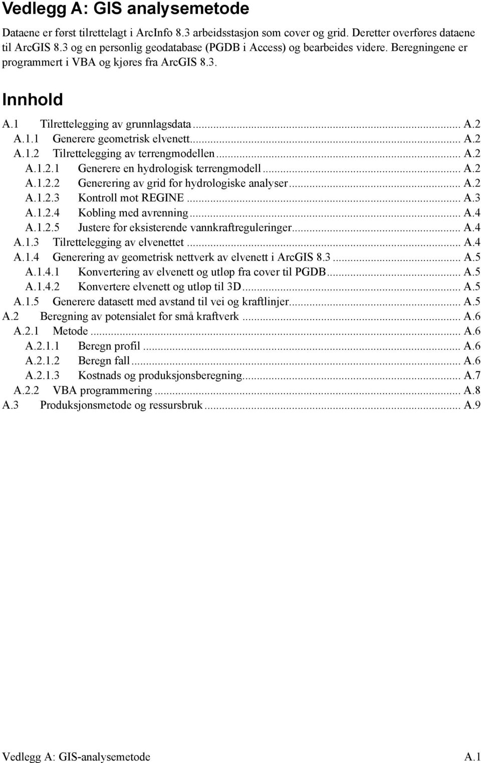 .. A.2 A.1.2 Tilrettelegging av terrengmodellen... A.2 A.1.2.1 Generere en hydrologisk terrengmodell... A.2 A.1.2.2 Generering av grid for hydrologiske analyser... A.2 A.1.2.3 Kontroll mot REGINE... A.3 A.