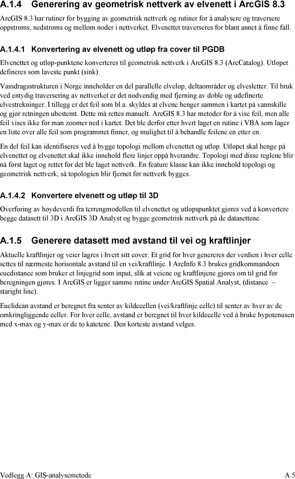 1 Konvertering av elvenett og utløp fra cover til PGDB Elvenettet og utløp-punktene konverteres til geometrisk nettverk i ArcGIS 8.3 (ArcCatalog). Utløpet defineres som laveste punkt (sink).