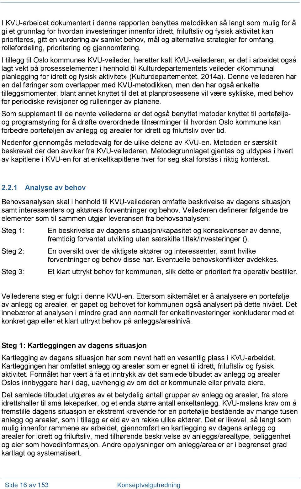 I tillegg til Oslo kommunes KVU-veileder, heretter kalt KVU-veilederen, er det i arbeidet også lagt vekt på prosesselementer i henhold til Kulturdepartementets veileder «Kommunal planlegging for