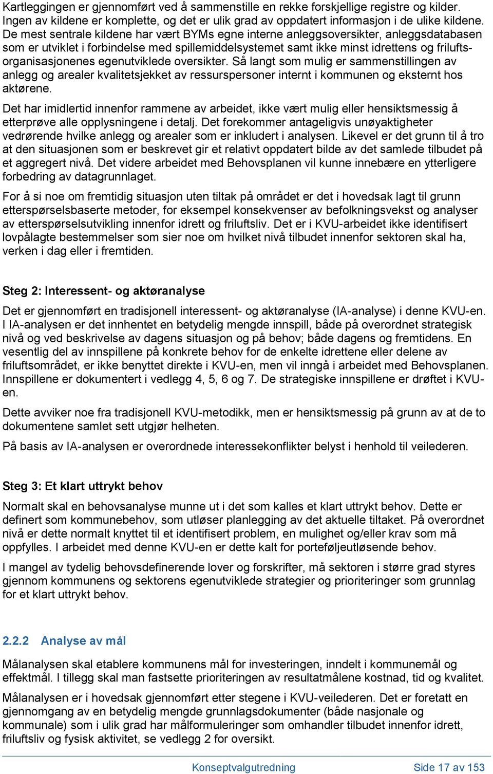 egenutviklede oversikter. Så langt som mulig er sammenstillingen av anlegg og arealer kvalitetsjekket av ressurspersoner internt i kommunen og eksternt hos aktørene.