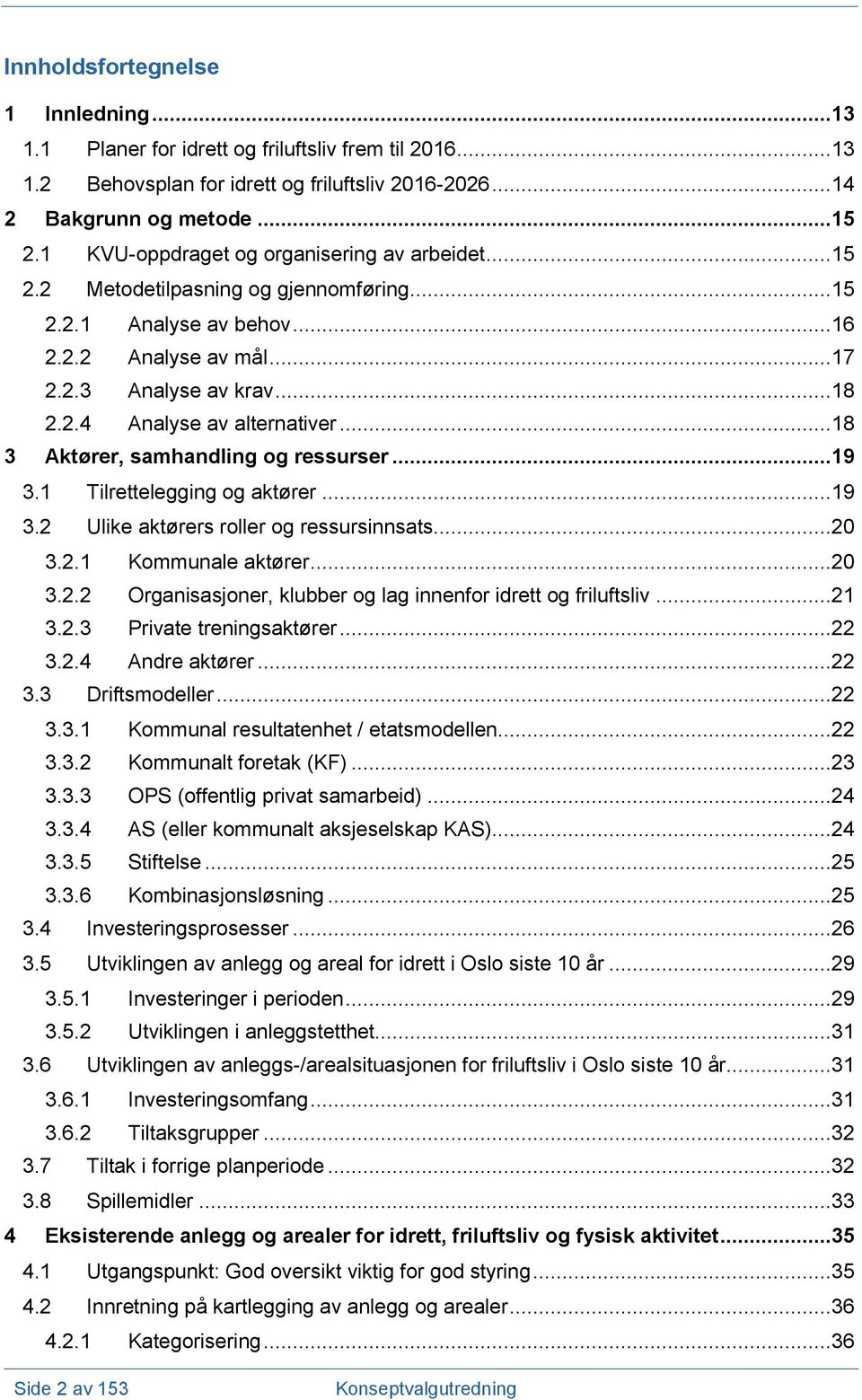 ..18 3 Aktører, samhandling og ressurser...19 3.1 Tilrettelegging og aktører...19 3.2 Ulike aktørers roller og ressursinnsats...20 3.2.1 Kommunale aktører...20 3.2.2 Organisasjoner, klubber og lag innenfor idrett og friluftsliv.