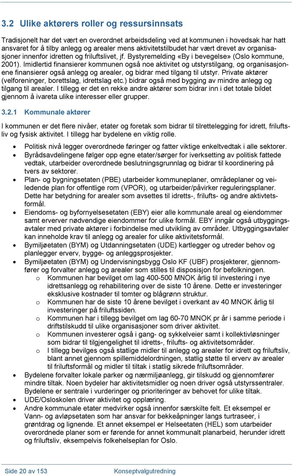 Imidlertid finansierer kommunen også noe aktivitet og utstyrstilgang, og organisasjonene finansierer også anlegg og arealer, og bidrar med tilgang til utstyr.