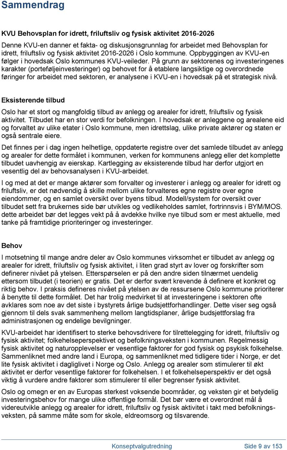 På grunn av sektorenes og investeringenes karakter (porteføljeinvesteringer) og behovet for å etablere langsiktige og overordnede føringer for arbeidet med sektoren, er analysene i KVU-en i hovedsak