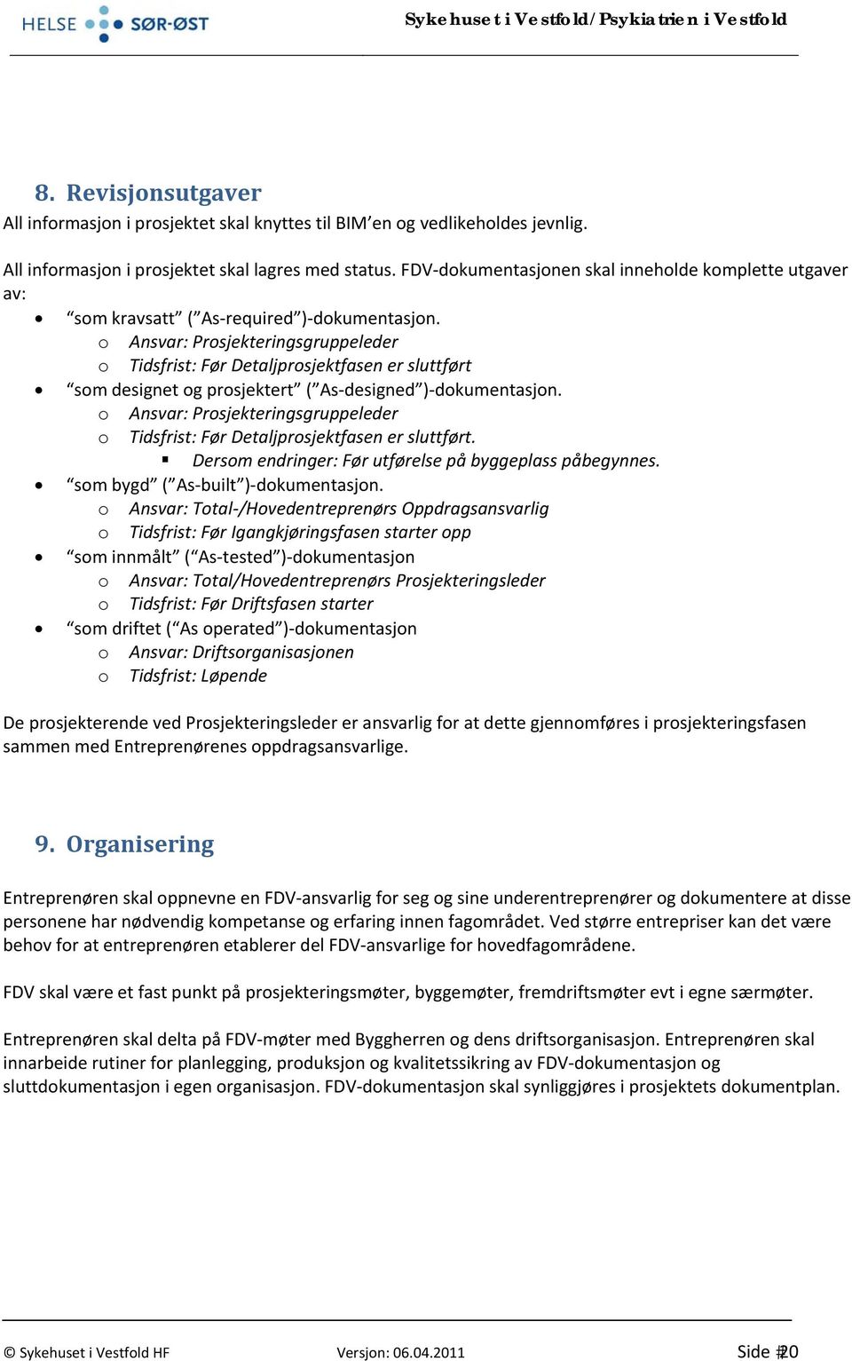 o Ansvar: Prosjekteringsgruppeleder o Tidsfrist: Før Detaljprosjektfasen er sluttført som designet og prosjektert ( As designed ) dokumentasjon.