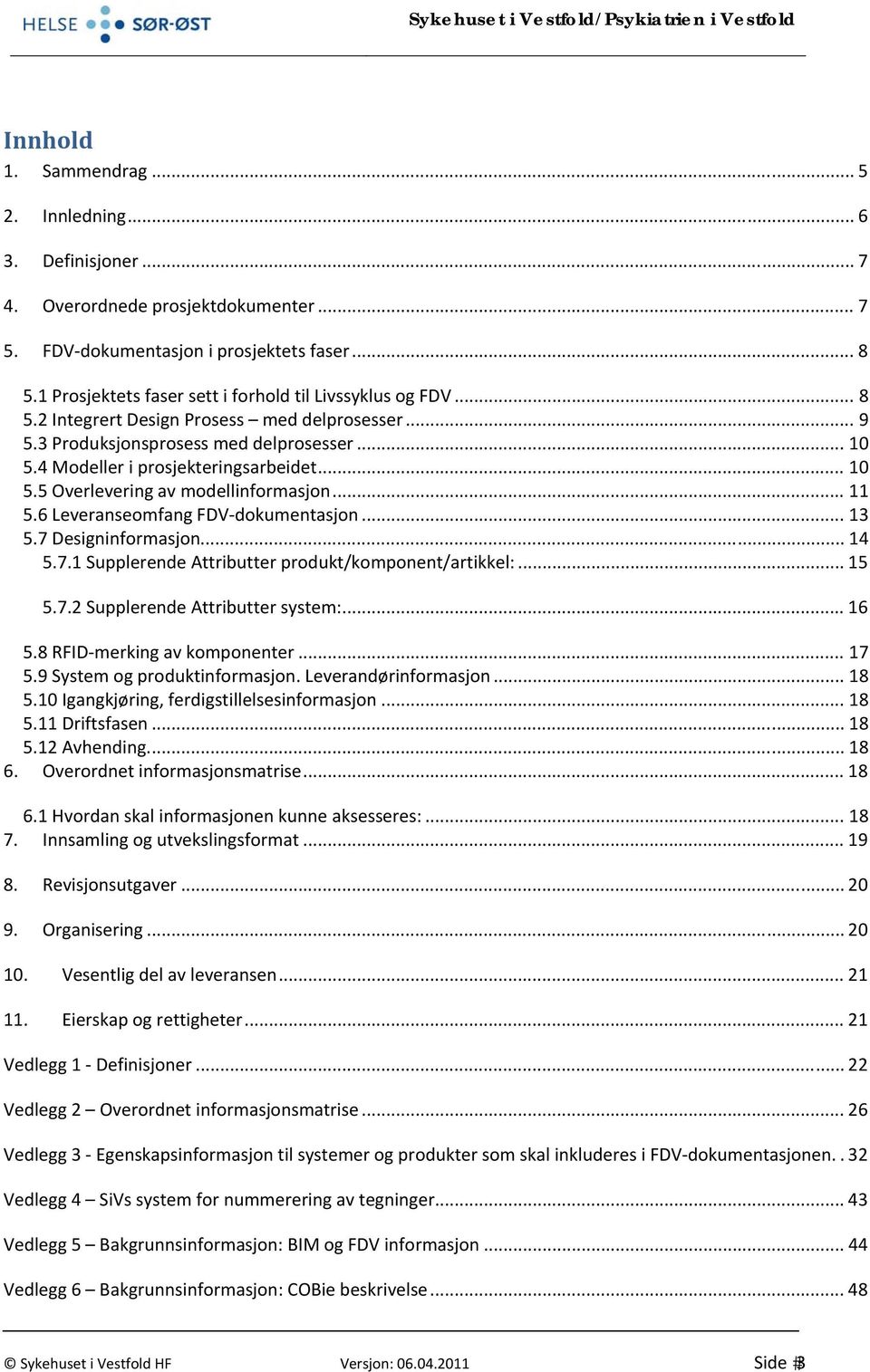 .. 10 5.5 Overlevering av modellinformasjon... 11 5.6 Leveranseomfang FDV dokumentasjon... 13 5.7 Designinformasjon... 14 5.7.1 Supplerende Attributter produkt/komponent/artikkel:... 15 5.7.2 Supplerende Attributter system:.