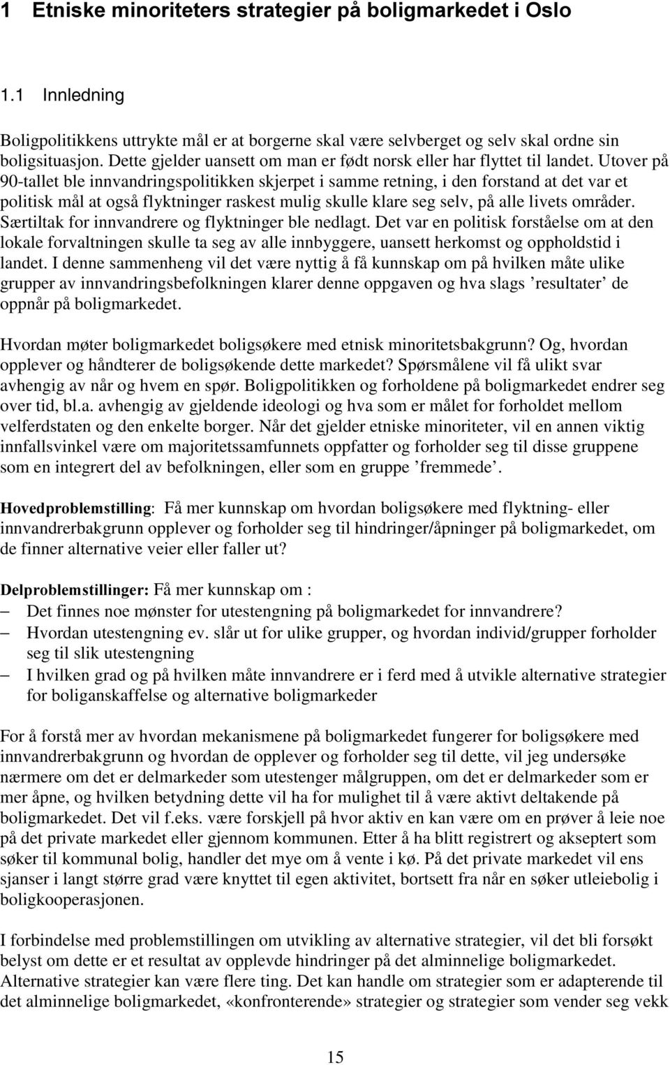 Utover på 90-tallet ble innvandringspolitikken skjerpet i samme retning, i den forstand at det var et politisk mål at også flyktninger raskest mulig skulle klare seg selv, på alle livets områder.