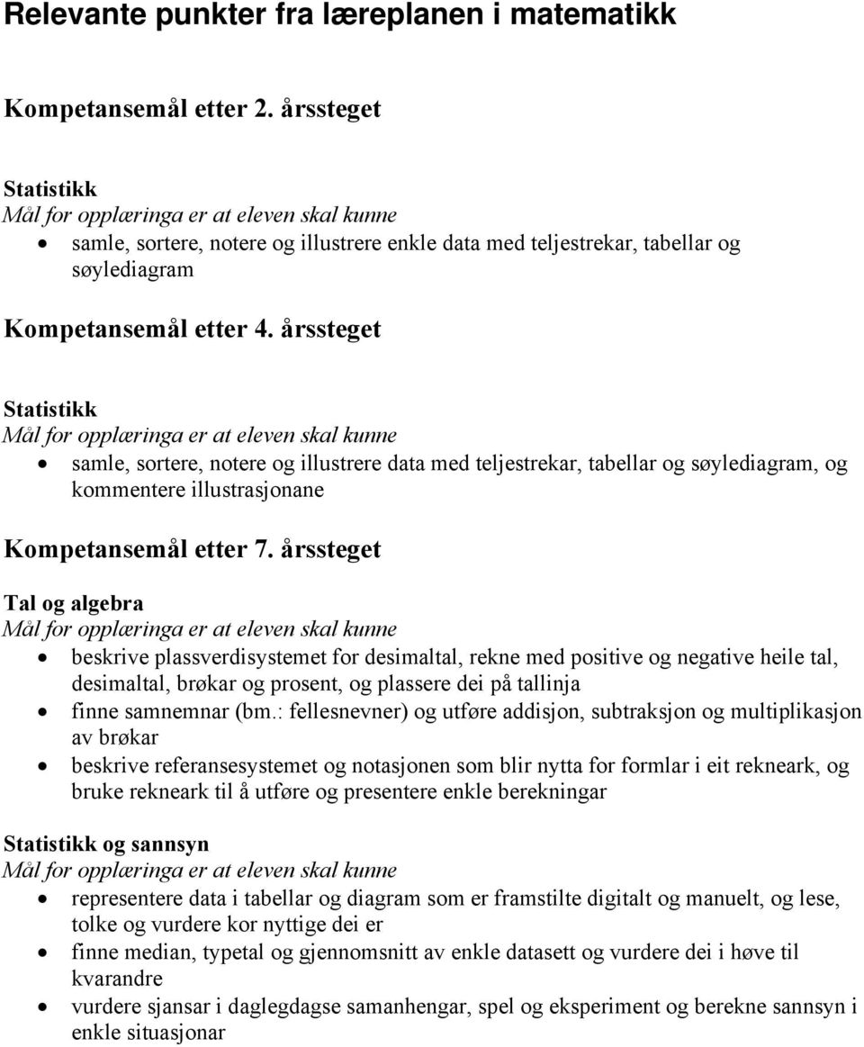 årssteget Statistikk samle, sortere, notere og illustrere data med teljestrekar, tabellar og søylediagram, og kommentere illustrasjonane Kompetansemål etter 7.