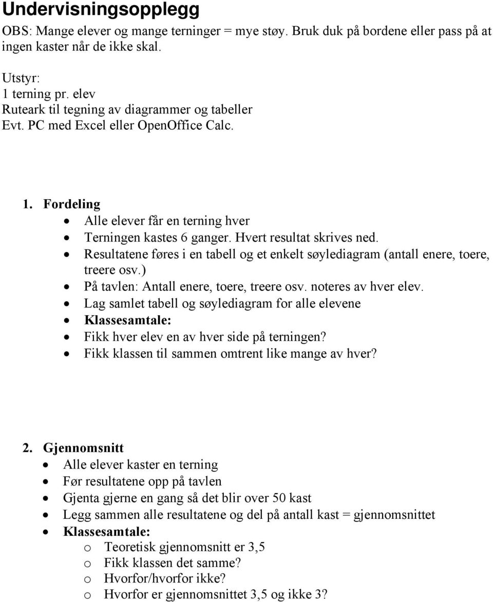 Resultatene føres i en tabell og et enkelt søylediagram (antall enere, toere, treere osv.) På tavlen: Antall enere, toere, treere osv. noteres av hver elev.