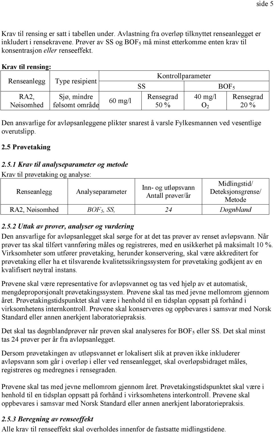 Krav til rensing: Renseanlegg RA2, Nøisomhed Type resipient Sjø, mindre følsomt område 60 mg/l Kontrollparameter SS BOF 5 Rensegrad 40 mg/l Rensegrad 50 % O 2 20 % Den ansvarlige for avløpsanleggene