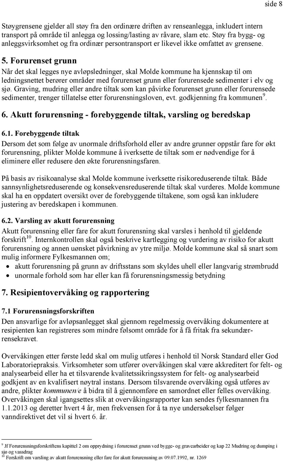 Forurenset grunn Når det skal legges nye avløpsledninger, skal Molde kommune ha kjennskap til om ledningsnettet berører områder med forurenset grunn eller forurensede sedimenter i elv og sjø.