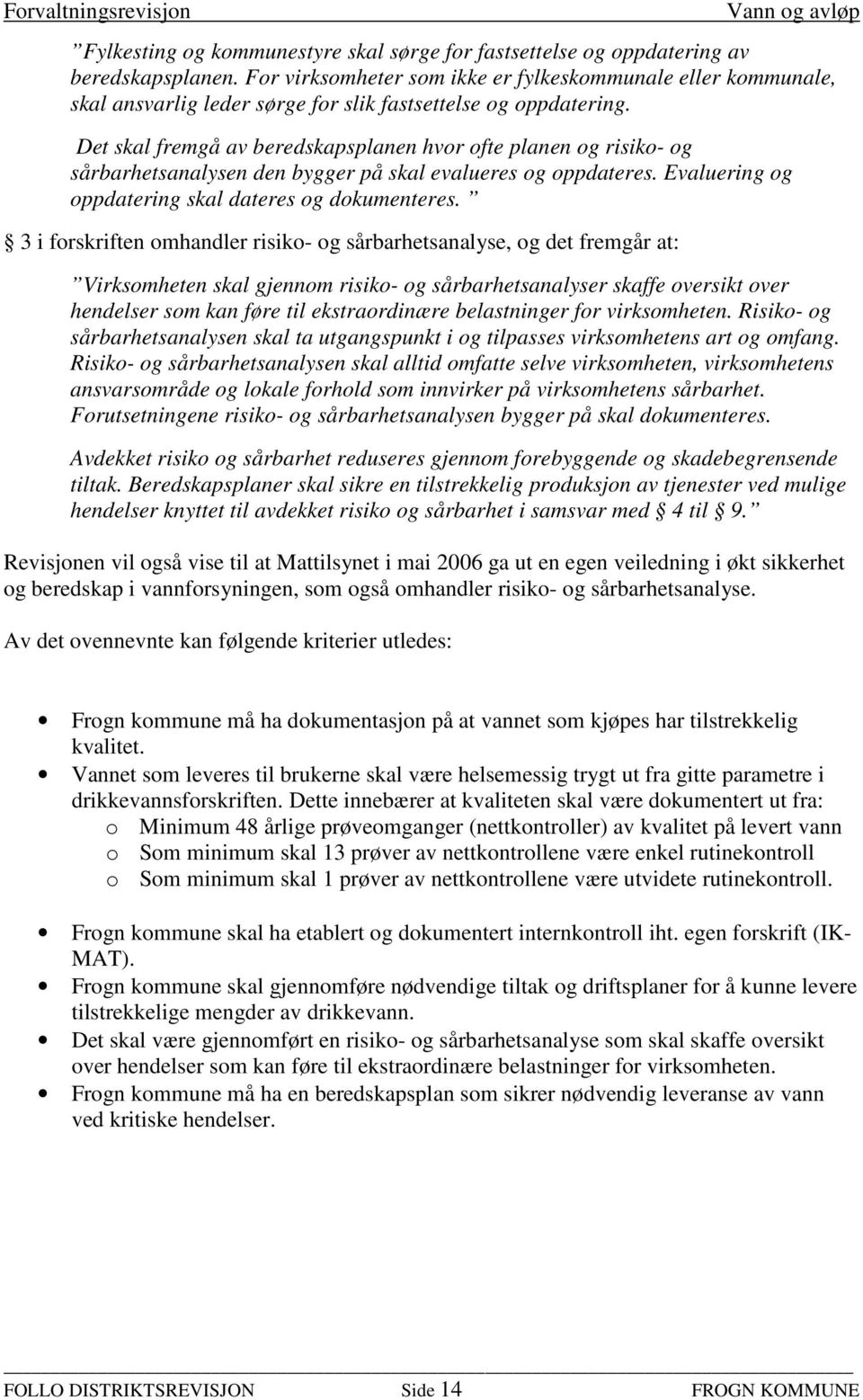 Det skal fremgå av beredskapsplanen hvor ofte planen og risiko- og sårbarhetsanalysen den bygger på skal evalueres og oppdateres. Evaluering og oppdatering skal dateres og dokumenteres.