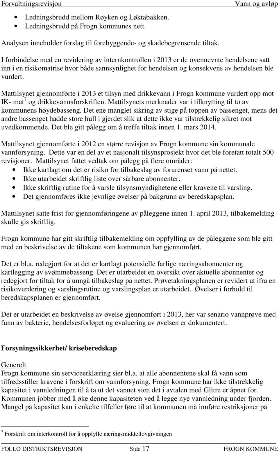 Mattilsynet gjennomførte i 2013 et tilsyn med drikkevann i Frogn kommune vurdert opp mot IK- mat 7 og drikkevannsforskriften. Mattilsynets merknader var i tilknytting til to av kommunens høydebasseng.