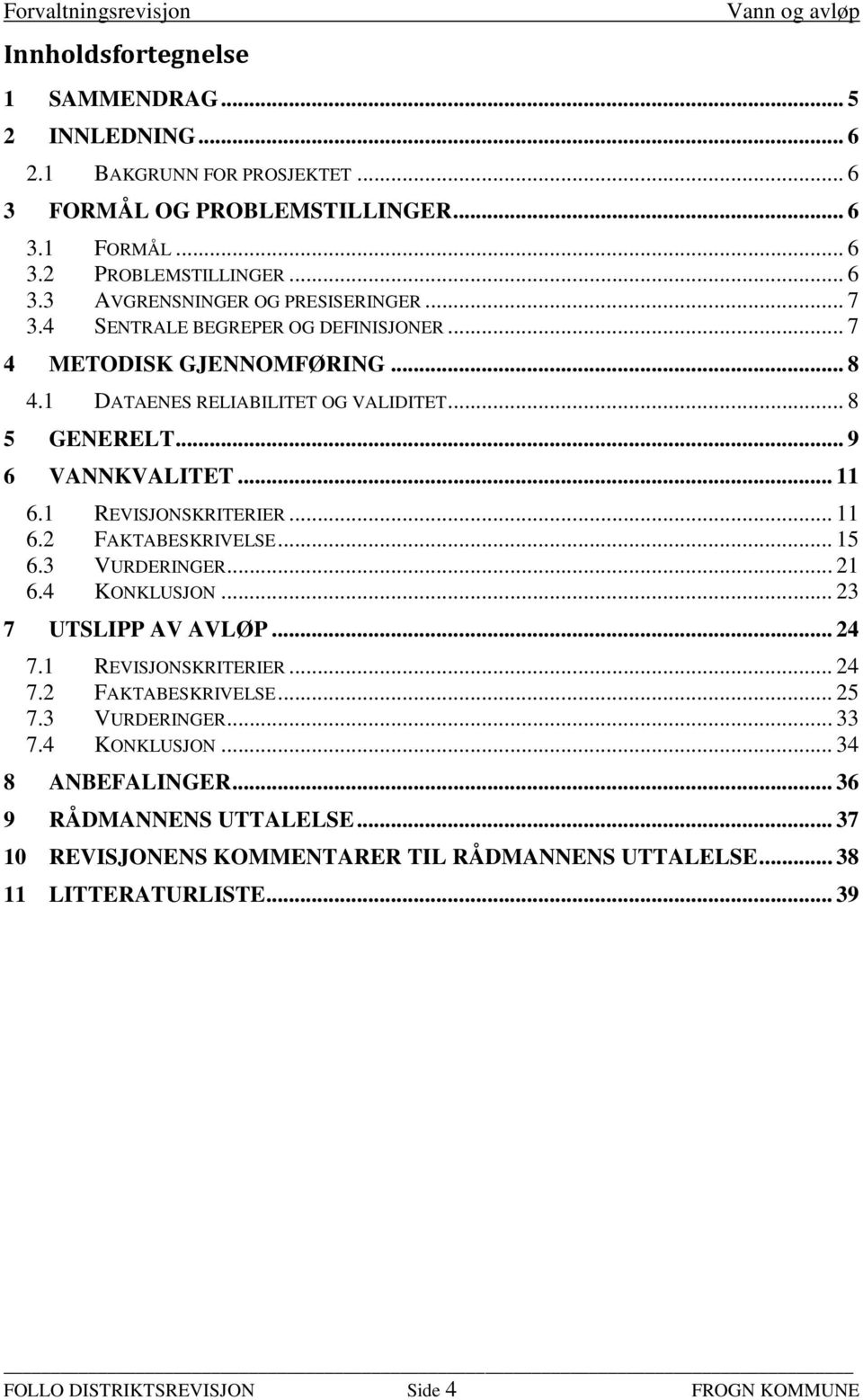 .. 15 6.3 VURDERINGER... 21 6.4 KONKLUSJON... 23 7 UTSLIPP AV AVLØP... 24 7.1 REVISJONSKRITERIER... 24 7.2 FAKTABESKRIVELSE... 25 7.3 VURDERINGER... 33 7.4 KONKLUSJON... 34 8 ANBEFALINGER.