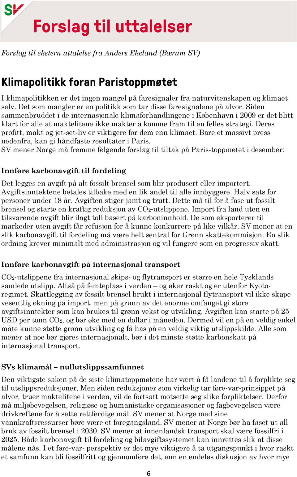 Siden sammenbruddet i de internasjonale klimaforhandlingene i København i 2009 er det blitt klart for alle at maktelitene ikke makter å komme fram til en felles strategi.