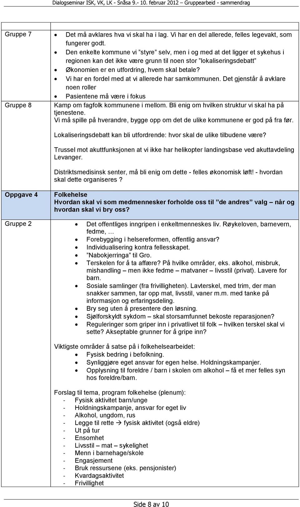 Vi har en fordel med at vi allerede har samkommunen. Det gjenstår å avklare noen roller Pasientene må være i fokus Kamp om fagfolk kommunene i mellom.