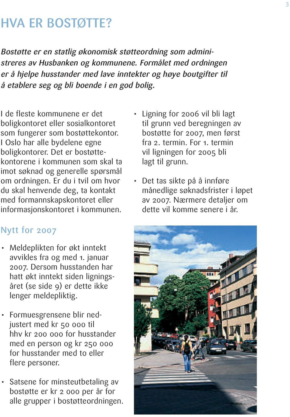 I de fleste kommunene er det boligkontoret eller sosialkontoret som fungerer som bostøttekontor. I Oslo har alle bydelene egne boligkontorer.