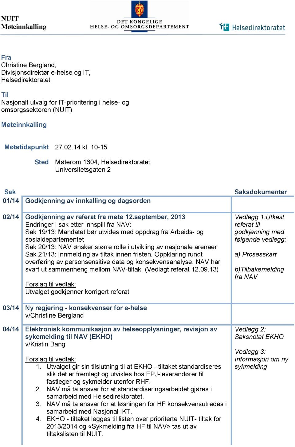 10-15 Sted Møterom 1604, Helsedirektoratet, Universitetsgaten 2 Sak 01/14 Godkjenning av innkalling og dagsorden 02/14 Godkjenning av referat fra møte 12.