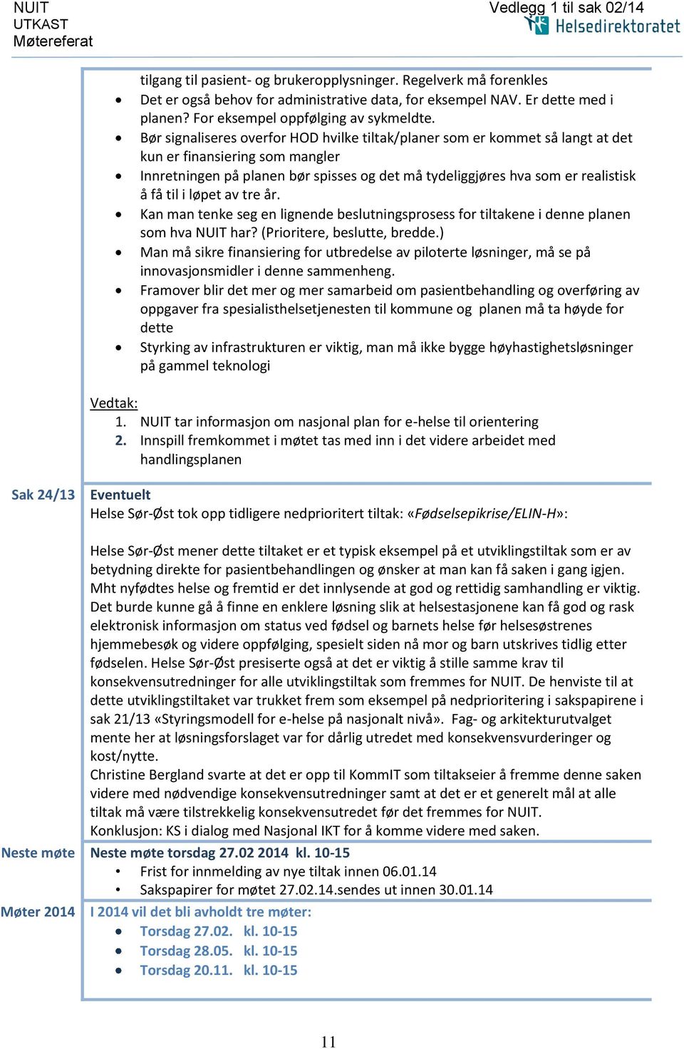 Bør signaliseres overfor HOD hvilke tiltak/planer som er kommet så langt at det kun er finansiering som mangler Innretningen på planen bør spisses og det må tydeliggjøres hva som er realistisk å få