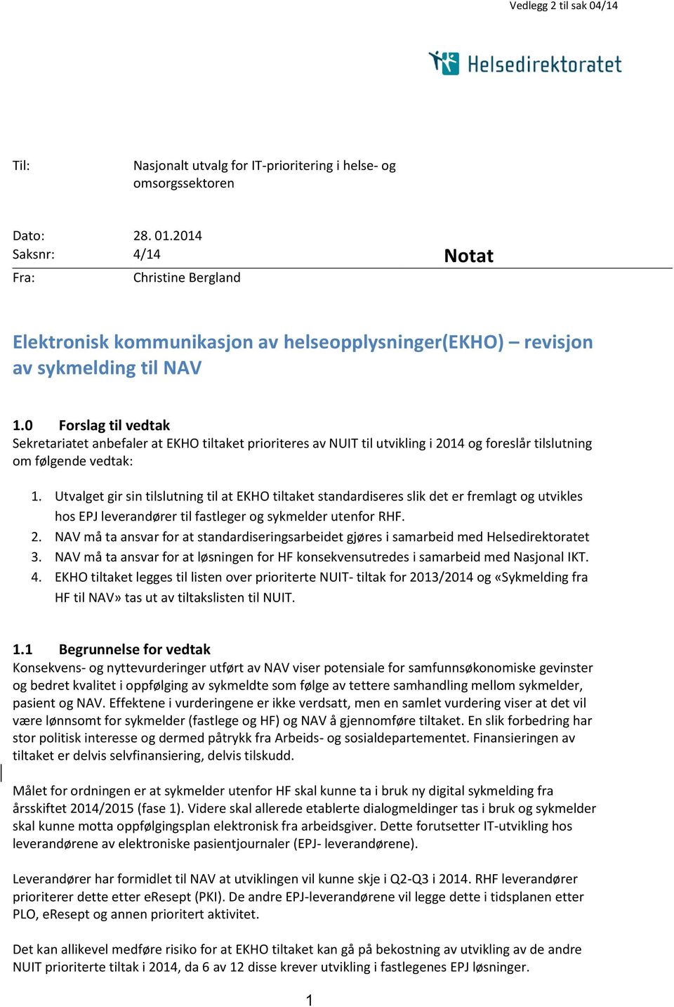 0 Forslag til vedtak Sekretariatet anbefaler at EKHO tiltaket prioriteres av NUIT til utvikling i 2014 og foreslår tilslutning om følgende vedtak: 1.