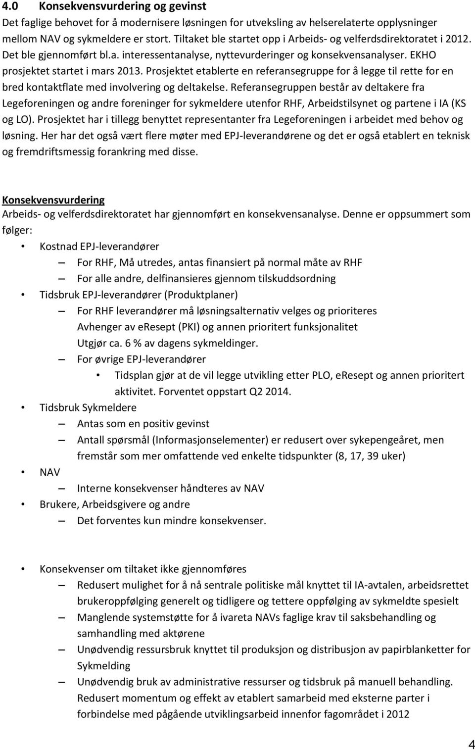 Prosjektet etablerte en referansegruppe for å legge til rette for en bred kontaktflate med involvering og deltakelse.