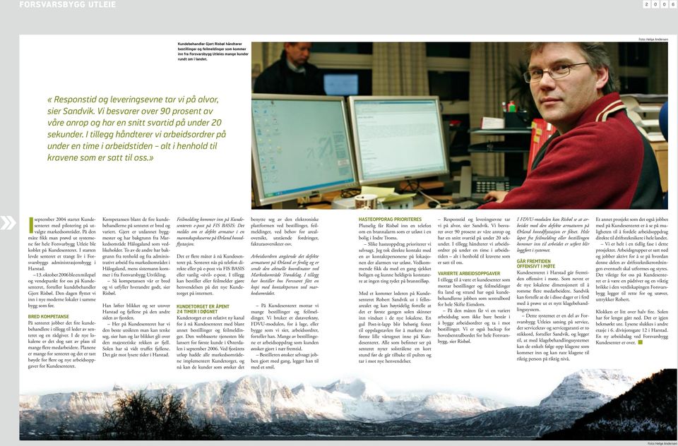 I tillegg håndterer vi arbeidsordrer på under en time i arbeidstiden alt i henhold til kravene som er satt til oss.»» I september 2004 startet Kundesenteret med pilotering på utvalgte markedsområder.