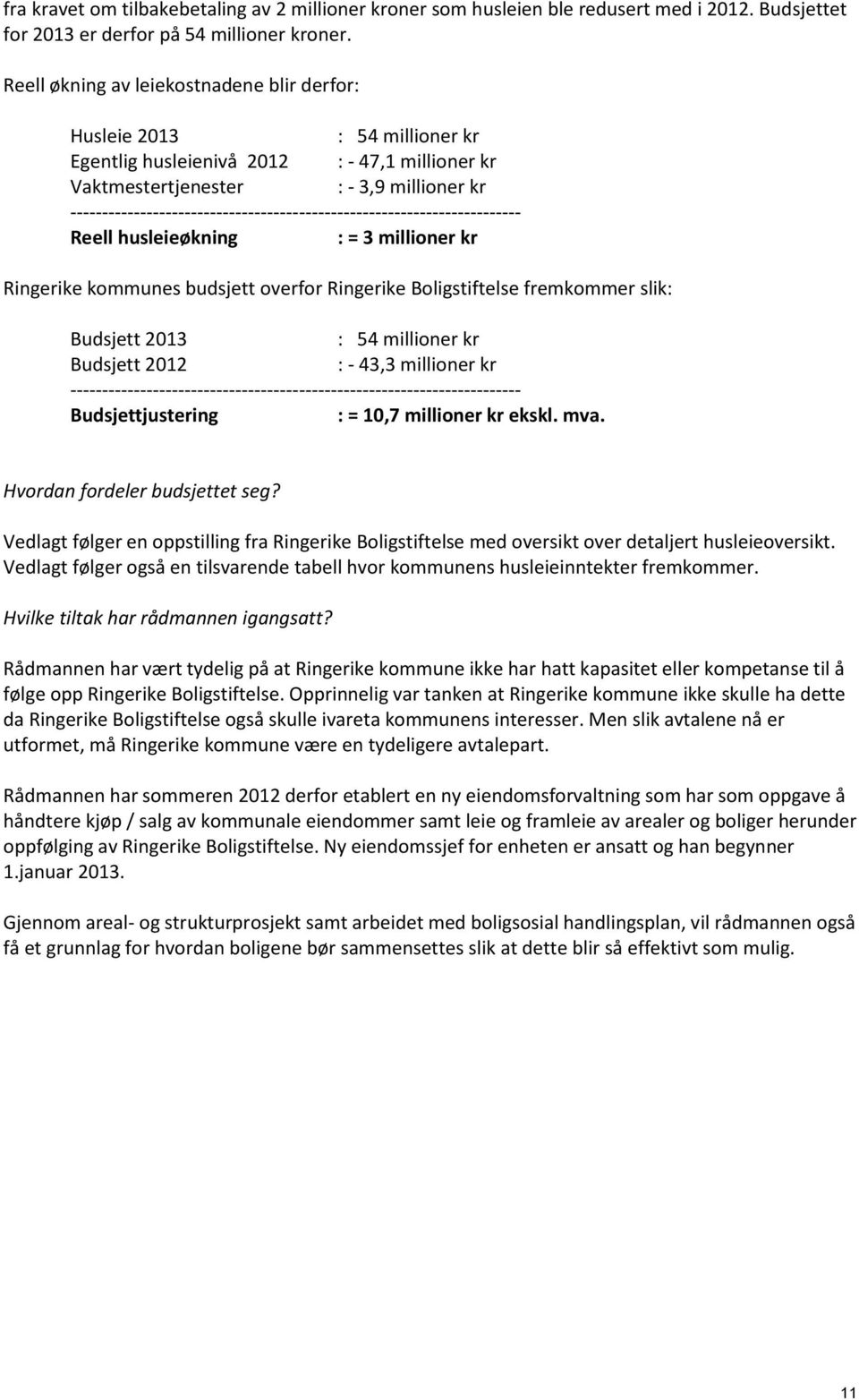 ----------------------------------------------------------------------- Reell husleieøkning : = 3 millioner kr Ringerike kommunes budsjett overfor Ringerike Boligstiftelse fremkommer slik: Budsjett