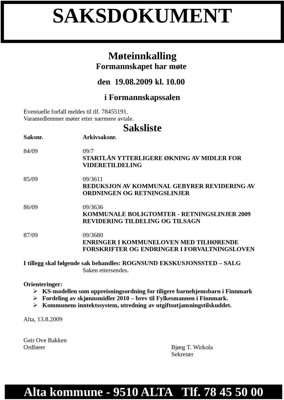 KOMMUNALE BOLIGTOMTER - RETNINGSLINJER 2009 REVIDERING TILDELING OG TILSAGN 87/09 09/3680 ENRINGER I KOMMUNELOVEN MED TILHØRENDE FORSKRIFTER OG ENDRINGER I FORVALTNINGSLOVEN I tillegg skal følgende