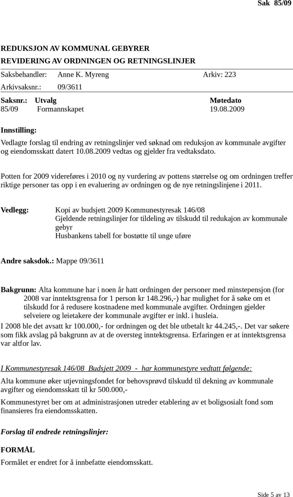 Potten for 2009 videreføres i 2010 og ny vurdering av pottens størrelse og om ordningen treffer riktige personer tas opp i en evaluering av ordningen og de nye retningslinjene i 2011.