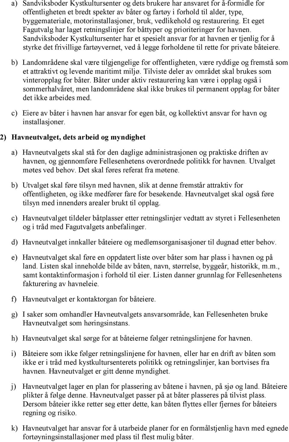 Sandviksboder Kystkultursenter har et spesielt ansvar for at havnen er tjenlig for å styrke det frivillige fartøyvernet, ved å legge forholdene til rette for private båteiere.