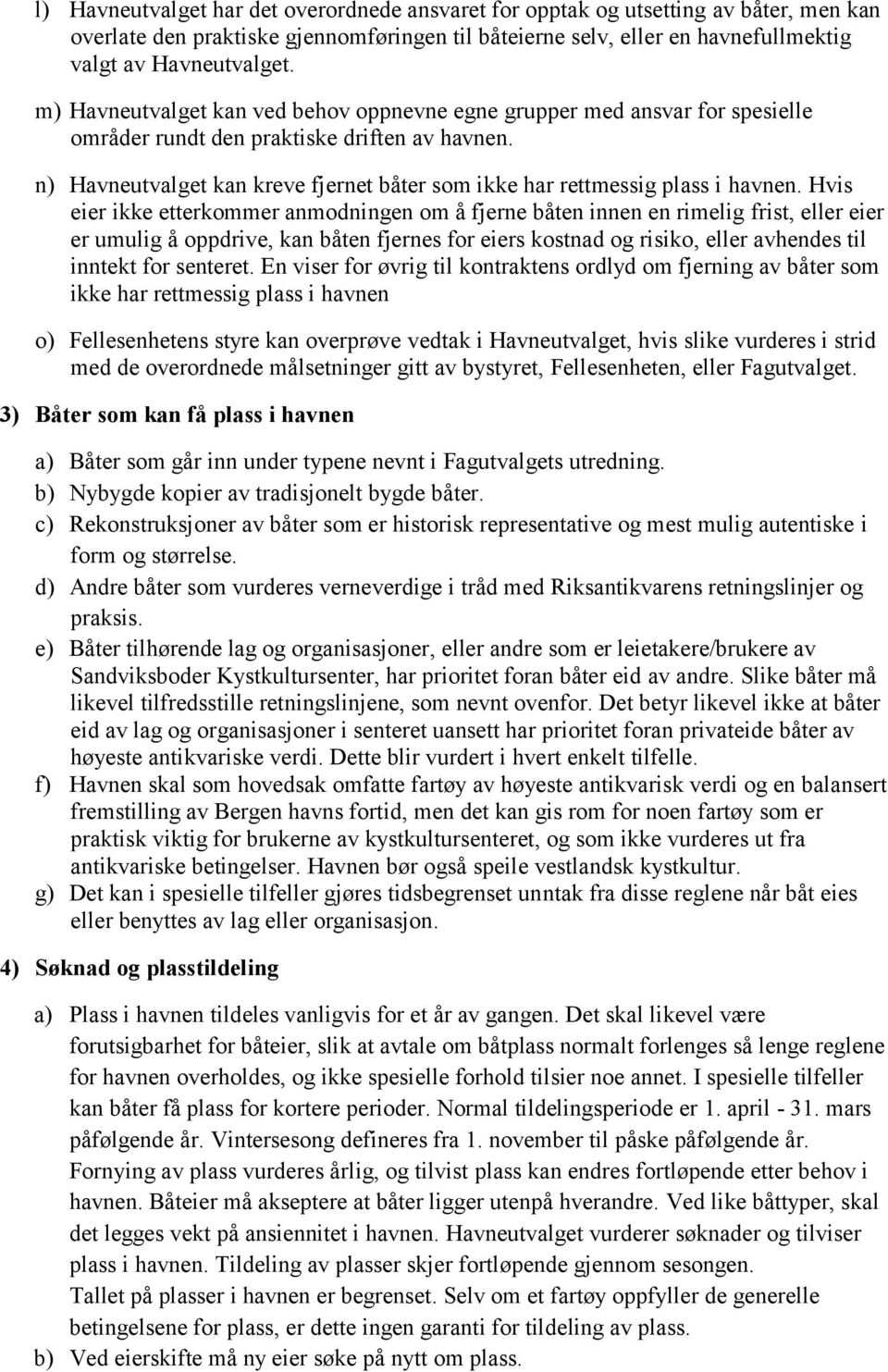 n) Havneutvalget kan kreve fjernet båter som ikke har rettmessig plass i havnen.