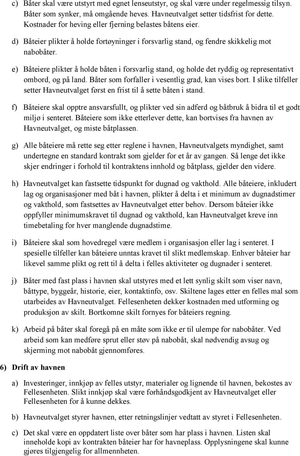 e) Båteiere plikter å holde båten i forsvarlig stand, og holde det ryddig og representativt ombord, og på land. Båter som forfaller i vesentlig grad, kan vises bort.