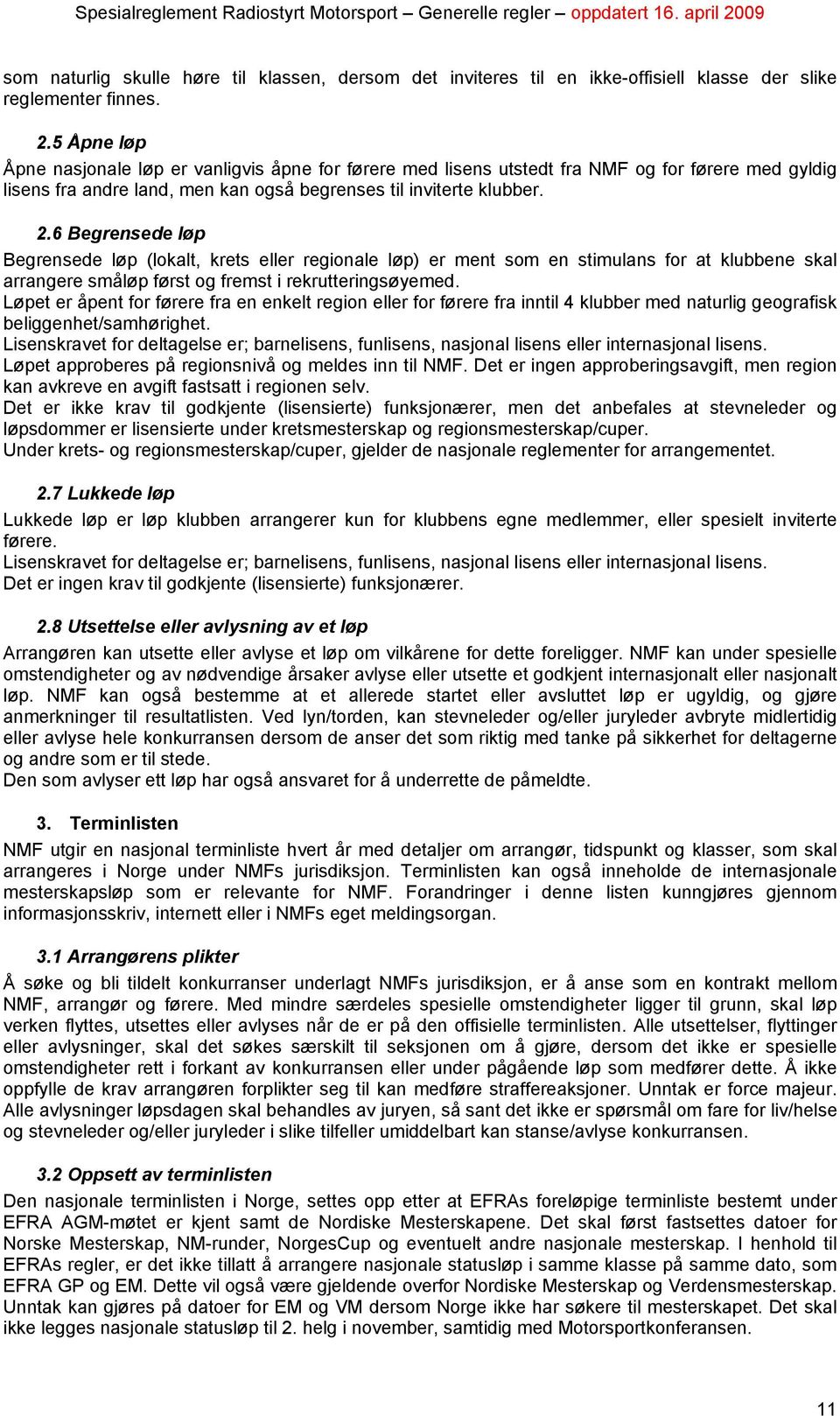 6 Begrensede løp Begrensede løp (lokalt, krets eller regionale løp) er ment som en stimulans for at klubbene skal arrangere småløp først og fremst i rekrutteringsøyemed.