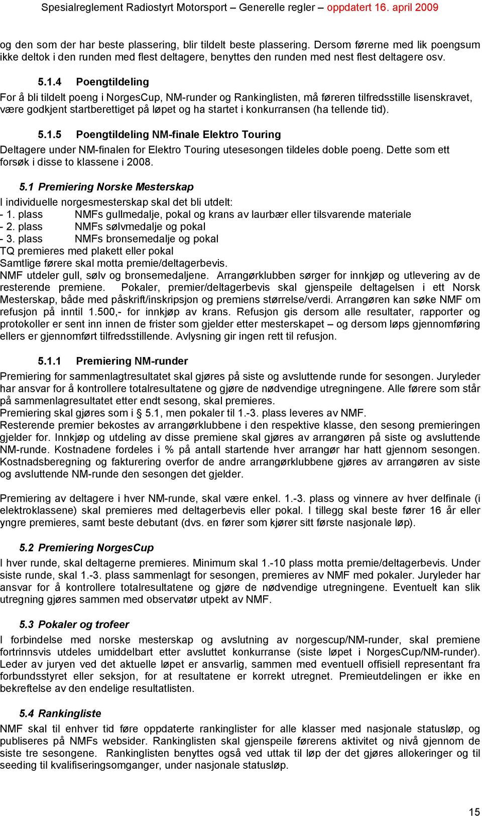 tellende tid). 5.1.5 Poengtildeling NM-finale Elektro Touring Deltagere under NM-finalen for Elektro Touring utesesongen tildeles doble poeng. Dette som ett forsøk i disse to klassene i 2008. 5.1 Premiering Norske Mesterskap I individuelle norgesmesterskap skal det bli utdelt: - 1.