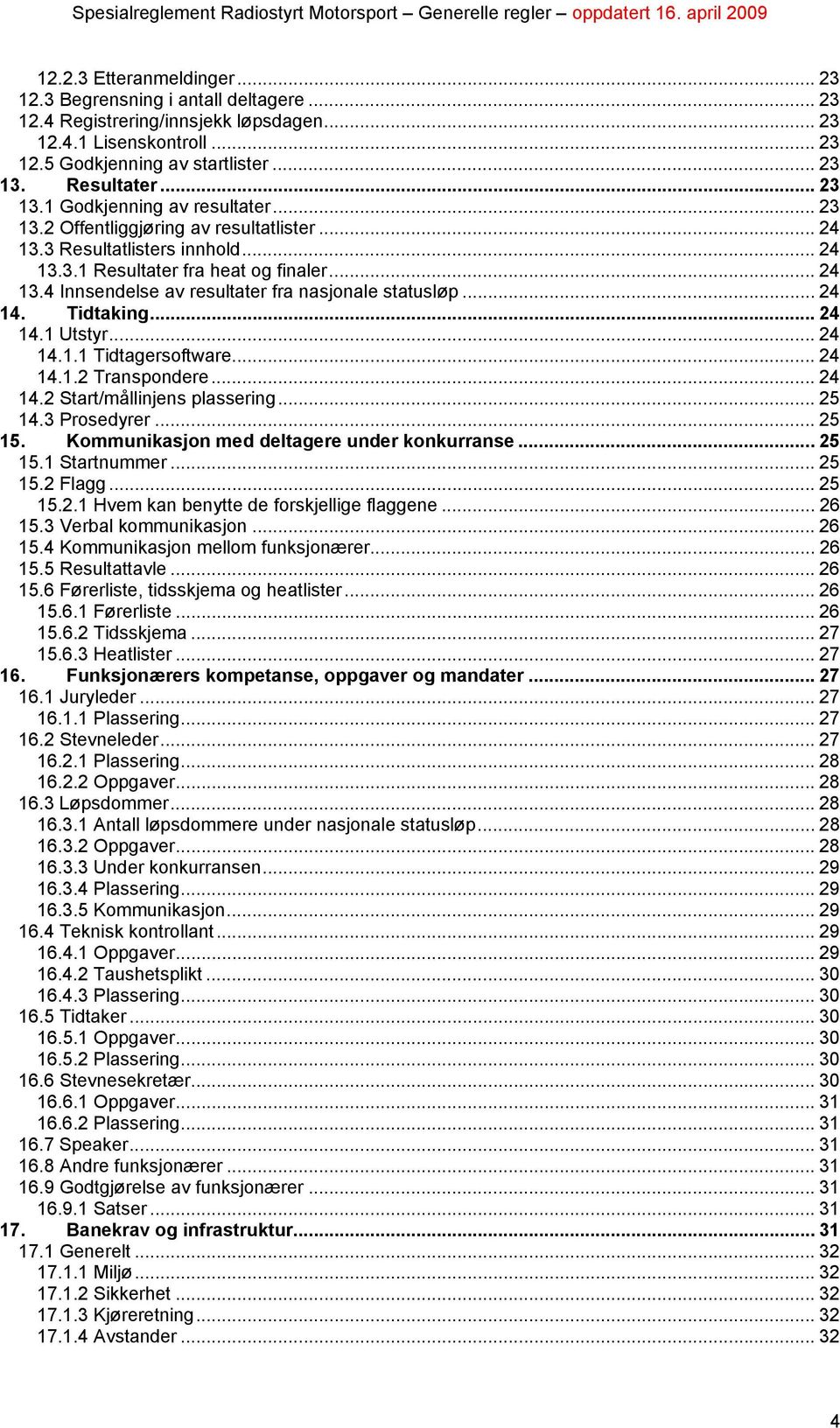 .. 24 14. Tidtaking... 24 14.1 Utstyr... 24 14.1.1 Tidtagersoftware... 24 14.1.2 Transpondere... 24 14.2 Start/mållinjens plassering... 25 14.3 Prosedyrer... 25 15.