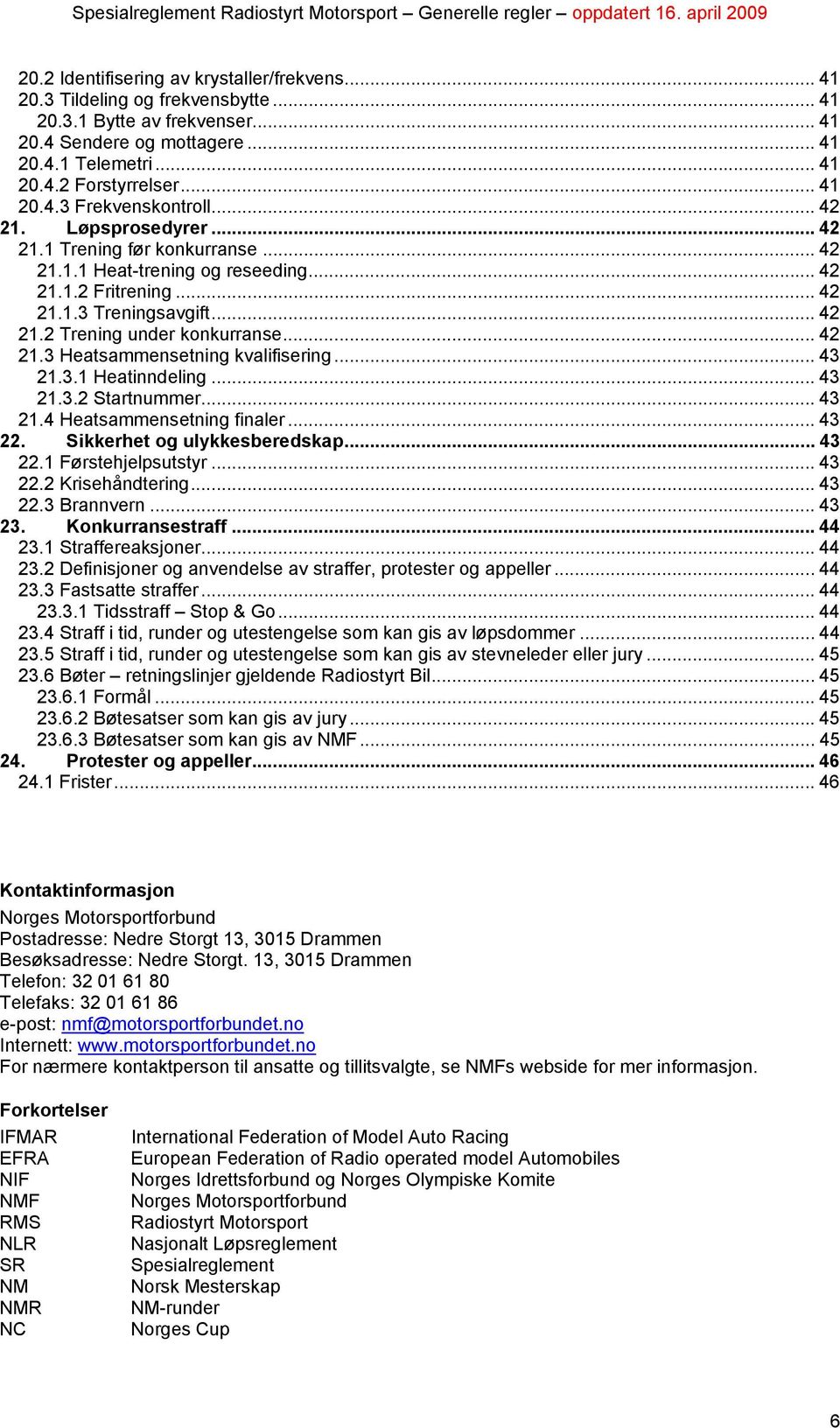 .. 42 21.3 Heatsammensetning kvalifisering... 43 21.3.1 Heatinndeling... 43 21.3.2 Startnummer... 43 21.4 Heatsammensetning finaler... 43 22. Sikkerhet og ulykkesberedskap... 43 22.1 Førstehjelpsutstyr.