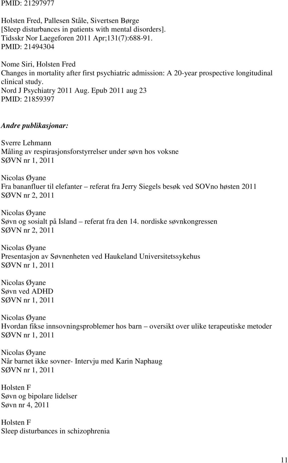 Epub 2011 aug 23 PMID: 21859397 Andre publikasjonar: Sverre Lehmann Måling av respirasjonsforstyrrelser under søvn hos voksne SØVN nr 1, 2011 Nicolas Øyane Fra bananfluer til elefanter referat fra