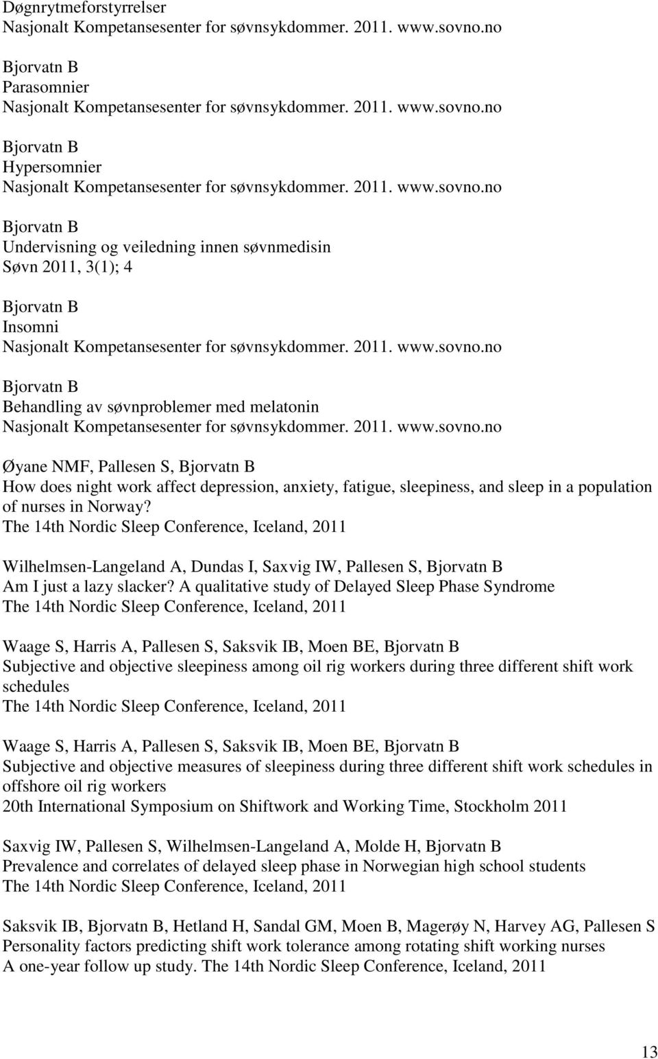 2011. www.sovno.no Øyane NMF, Pallesen S, Bjorvatn B How does night work affect depression, anxiety, fatigue, sleepiness, and sleep in a population of nurses in Norway?