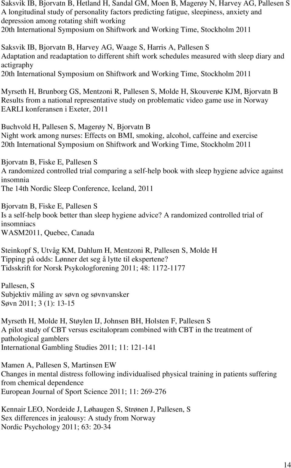 different shift work schedules measured with sleep diary and actigraphy 20th International Symposium on Shiftwork and Working Time, Stockholm 2011 Myrseth H, Brunborg GS, Mentzoni R, Pallesen S,