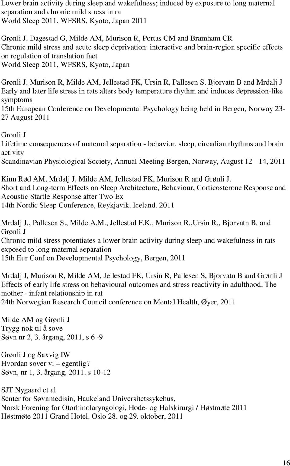 Kyoto, Japan Grønli J, Murison R, Milde AM, Jellestad FK, Ursin R, Pallesen S, Bjorvatn B and Mrdalj J Early and later life stress in rats alters body temperature rhythm and induces depression-like