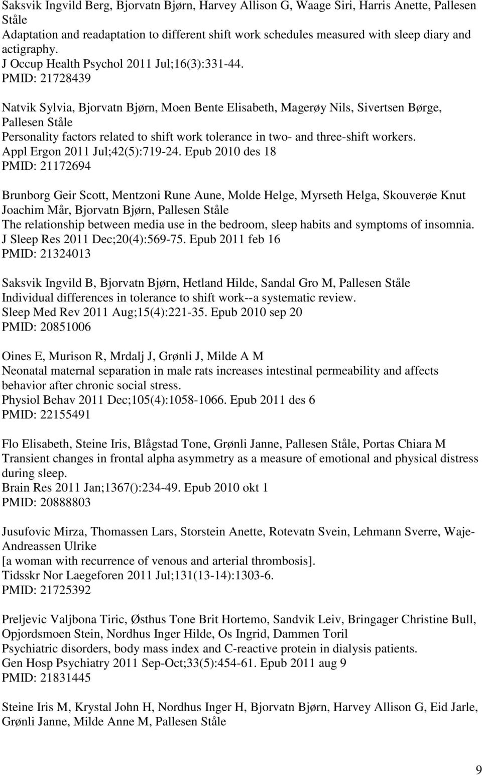 PMID: 21728439 Natvik Sylvia, Bjorvatn Bjørn, Moen Bente Elisabeth, Magerøy Nils, Sivertsen Børge, Pallesen Ståle Personality factors related to shift work tolerance in two- and three-shift workers.