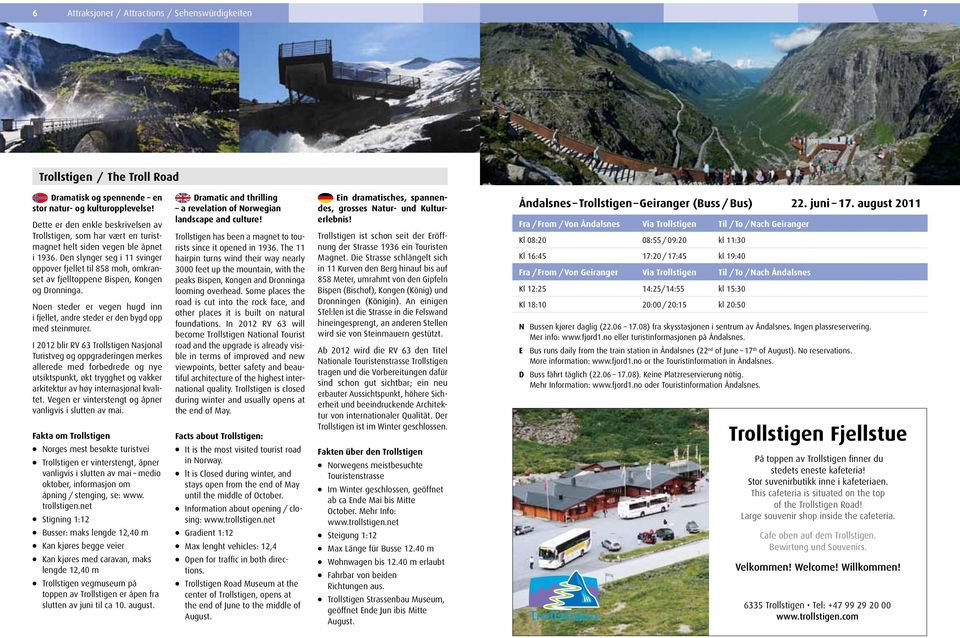 De slyger seg i 11 sviger oppover fjellet til 858 moh, omkraset av fjelltoppee Bispe, Koge og Droiga. Noe steder er vege hugd i i fjellet, adre steder er de bygd opp med steimurer.