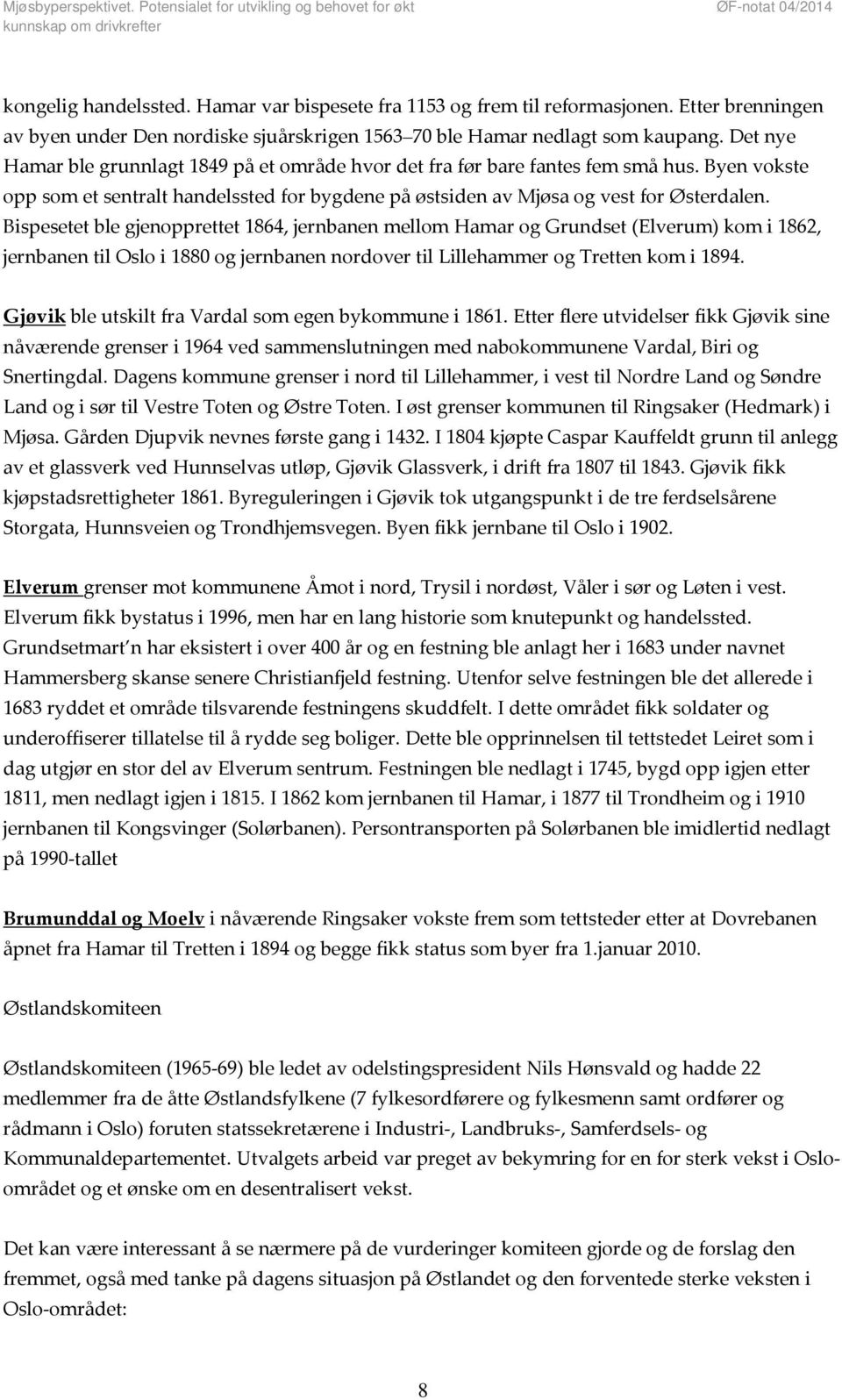 Bispesetet ble gjenopprettet 1864, jernbanen mellom Hamar og Grundset (Elverum) kom i 1862, jernbanen til Oslo i 1880 og jernbanen nordover til Lillehammer og Tretten kom i 1894.