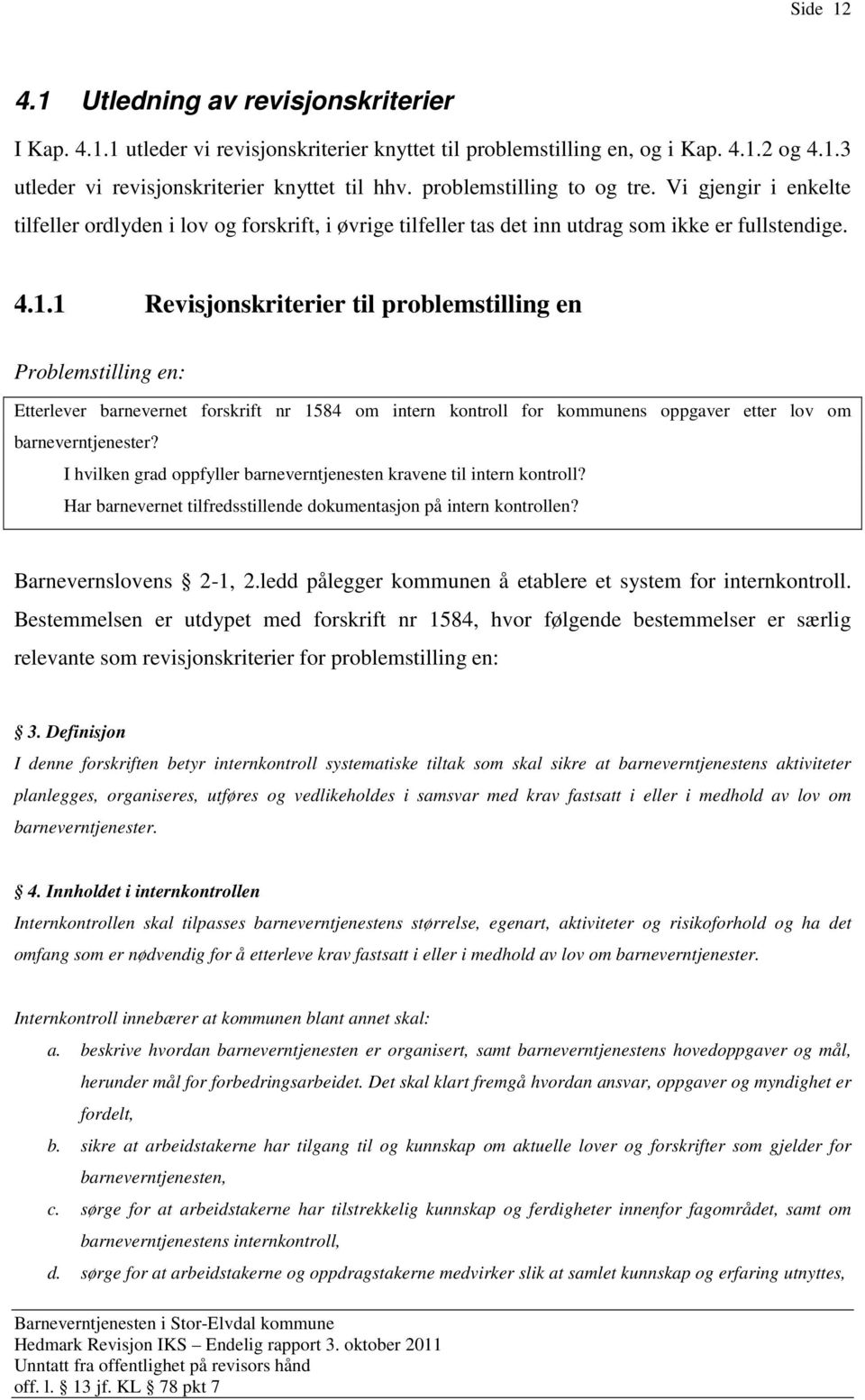 1 Revisjonskriterier til problemstilling en Problemstilling en: Etterlever barnevernet forskrift nr 1584 om intern kontroll for kommunens oppgaver etter lov om barneverntjenester?