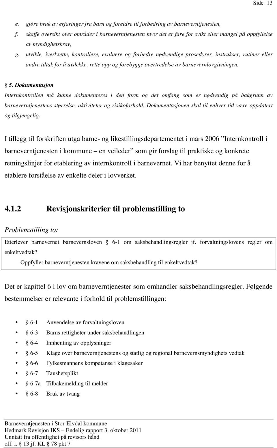 utvikle, iverksette, kontrollere, evaluere og forbedre nødvendige prosedyrer, instrukser, rutiner eller andre tiltak for å avdekke, rette opp og forebygge overtredelse av barnevernlovgivningen, 5.